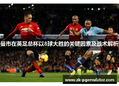 曼市在英足总杯以8球大胜的关键因素及战术解析