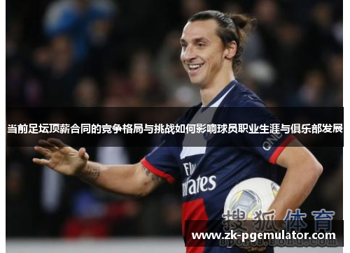 当前足坛顶薪合同的竞争格局与挑战如何影响球员职业生涯与俱乐部发展