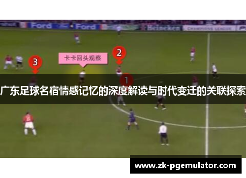 广东足球名宿情感记忆的深度解读与时代变迁的关联探索