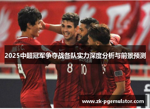 2025中超冠军争夺战各队实力深度分析与前景预测