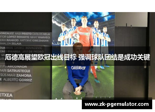 厄德高展望欧冠出线目标 强调球队团结是成功关键