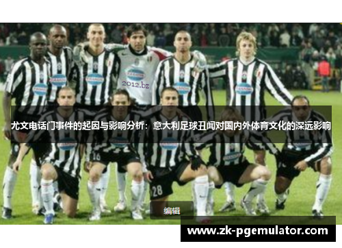 尤文电话门事件的起因与影响分析：意大利足球丑闻对国内外体育文化的深远影响