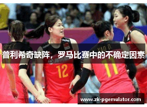 普利希奇缺阵，罗马比赛中的不确定因素