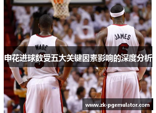 申花进球数受五大关键因素影响的深度分析