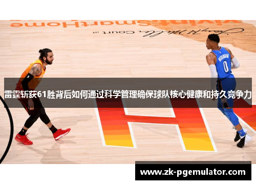雷霆斩获61胜背后如何通过科学管理确保球队核心健康和持久竞争力