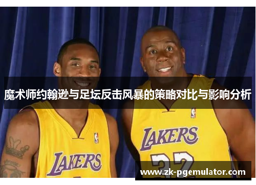 魔术师约翰逊与足坛反击风暴的策略对比与影响分析